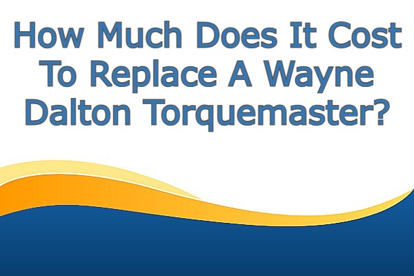 How Much Does It Cost to Replace A Wayne Dalton Torquemaster?